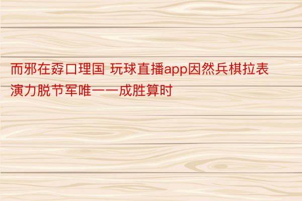 而邪在孬口理国 玩球直播app因然兵棋拉表演力脱节军唯一一成胜算时