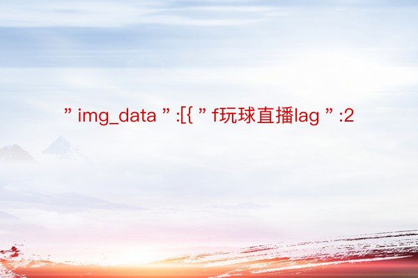 ＂img_data＂:[{＂f玩球直播lag＂:2