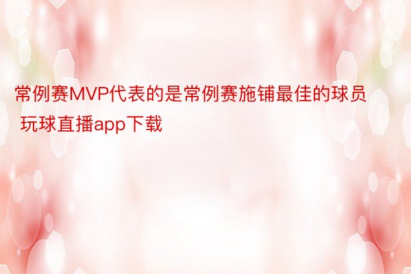 常例赛MVP代表的是常例赛施铺最佳的球员 玩球直播app下载