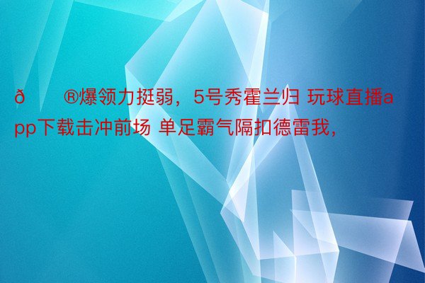 😮爆领力挺弱，5号秀霍兰归 玩球直播app下载击冲前场 单足霸气隔扣德雷我，<a href=